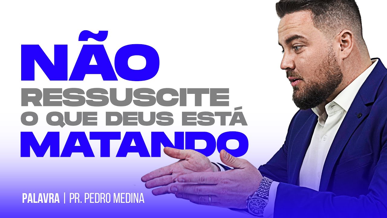 Não ressuscite o que Deus está matando | Pr Pedro Medina
