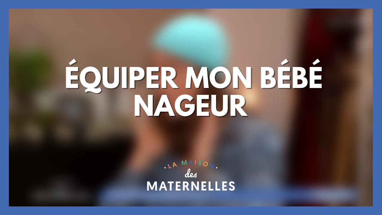 Équiper mon bébé nageur - La Maison des maternelles #LMDM