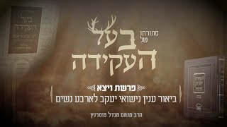 הרב מנחם מנדל פומרנץ | מתורתו של בעל העקידה - פרשת ויצא • ביאור ענין נישואי יעקב לארבע נשים •
