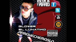 Glower El Lunatico - Aprovechemoslo (Prod. By N1 Producers)