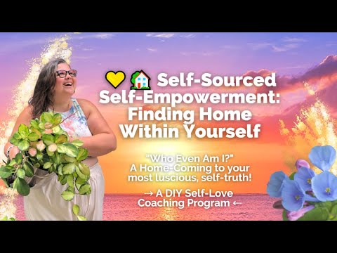 Module 2.2 💛🏡 Self-Sourced Self-Empowerment: Finding Home Within Yourself | HomeComing | Self-Love