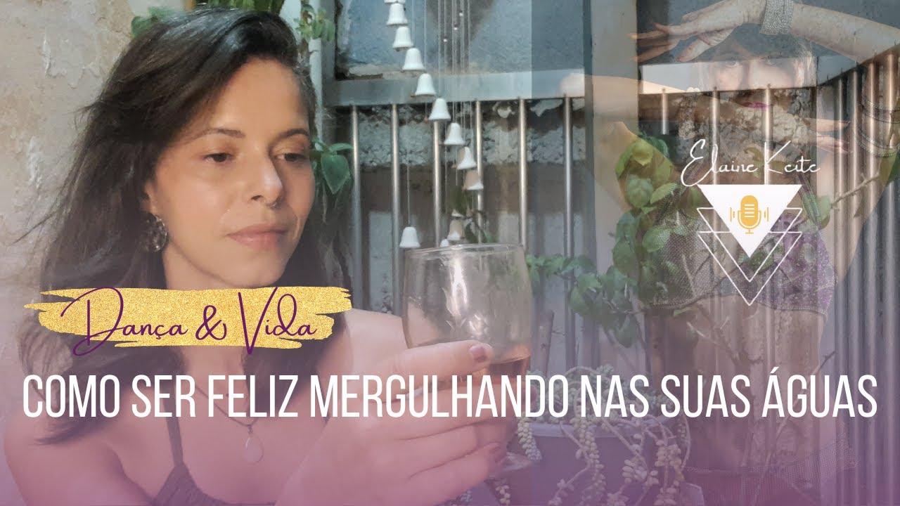 Como ser feliz mergulhando nas suas águas | Ep 07 Dança & Vida