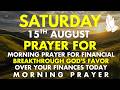 Saturday, August 15 | Morning Prayer for Financial Breakthrough God’s Favor Over Your Finances Today