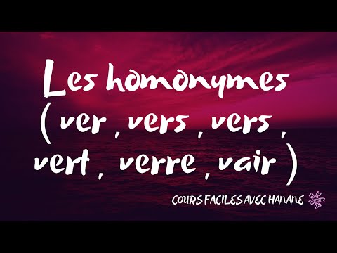 FRANCAIS FACILE les homonymes ( ver , vers , vers , vert ,  verre , vair )