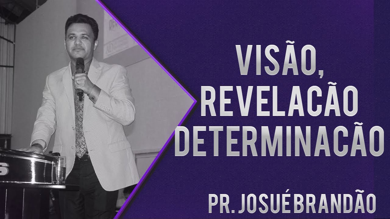 Pastor Josué Brandão - Visão, Revelação e Determinação
