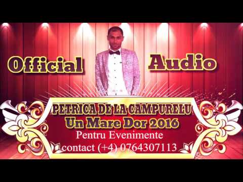 PETRICA DE LA CAMPURELU - Un Mare Dor 2016 (OFFICIAL AUDIO) cele mai noi manele 2016