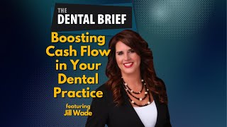 Boosting Cash Flow in Your Dental Practice | Jill Wade | The Dental Brief #227