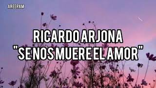 Se nos muere el amor - Ricardo Arjona Lyrics / Letra
