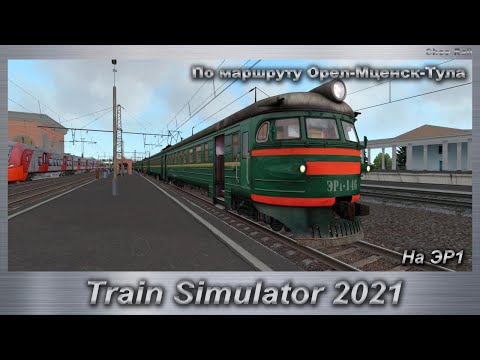 Train Simulator 2021 На ЭР1 По маршруту Орел-Мценск-Тула