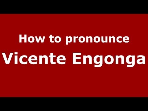 How to pronounce Vicente Engonga (Spanish/Spain) - PronounceNames.com