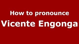 How to pronounce Vicente Engonga