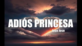 ADIÓS PRINCESA - Jose Jose (Letra)
