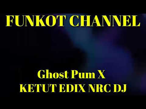 GHOST PUM X KETUT EDIX NRC DJ SINGLE FUNKOT