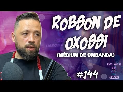 ROBSON DE OXÓSSI - MÉDIUM DE UMBANDA - Isto Não É #144