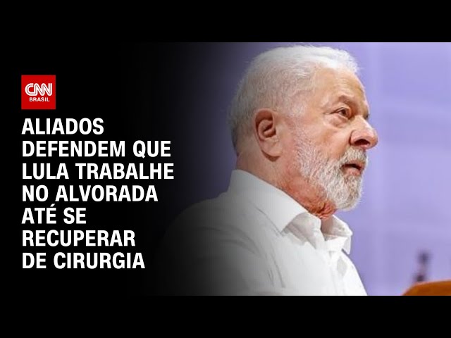 Aliados defendem que Lula trabalhe no Alvorada até se recuperar de cirurgia | CNN 360º