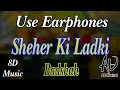 Shaher Ki Ladki 8d Song Khandaani Shafakhana Song 8d Music