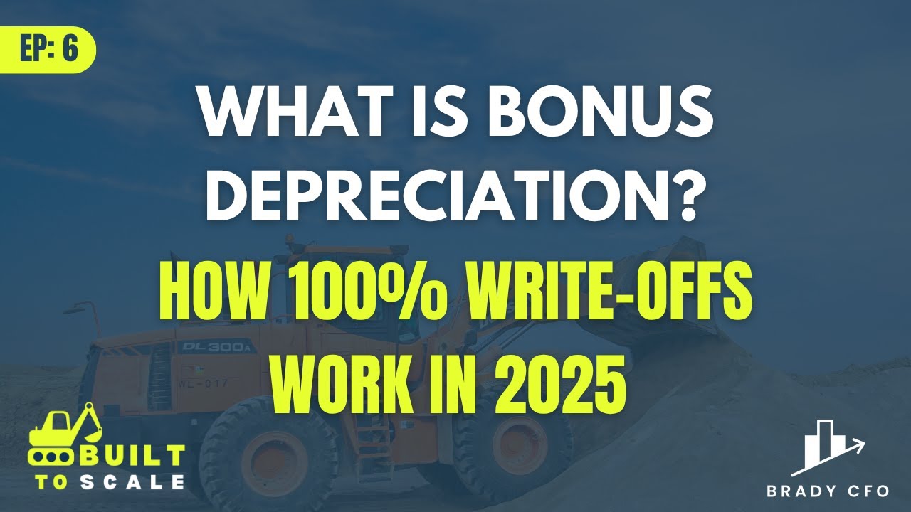 EP 6 | What Is Bonus Depreciation? How 100% Write-Offs Work in 2025 (For Construction Companies)