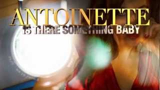 Antoinette - Is There Something Baby