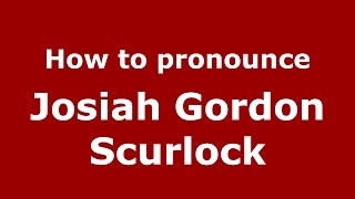 How to pronounce Josiah Gordon Scurlock