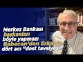 Merkez Bankası başkanları böyle yapmaz: Babacan’dan Erkan’a dört acı “dost tavsiyesi”
