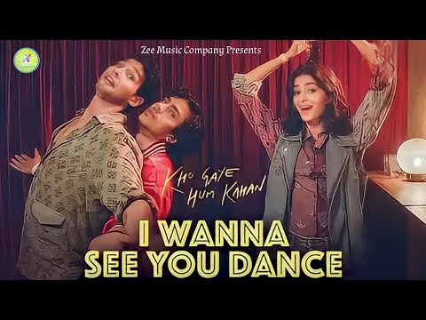 I Wanna See You Dance - Kho Gaye Hum Kahan - Siddhant, Ananya, Adarsh - Sachin Jigar, Saba Azad