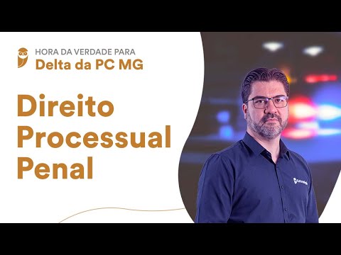 Hora da Verdade para Delta da PC MG: Direito Processual Penal