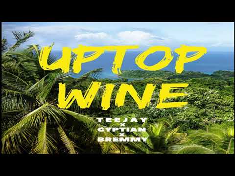Uptop Wine - Gyptian, Teejay, Bremmy FZ (2021