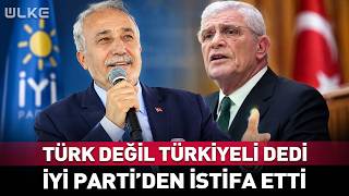 Türk Değil Türkiyeli Dedi İYİ Parti’den İstifa Etti
