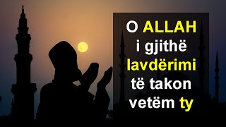 O ALLAH i gjithe lavderimi te takon vetem ty