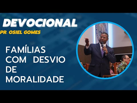 DEVOCIONAL- FAMÍLIAS COM DESVIO DE MORALIDADE- PR. OSIEL GOMES