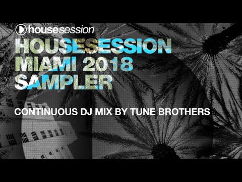 Housesession Miami 2018 Sampler - Continuous DJ Mix by Tune Brothers