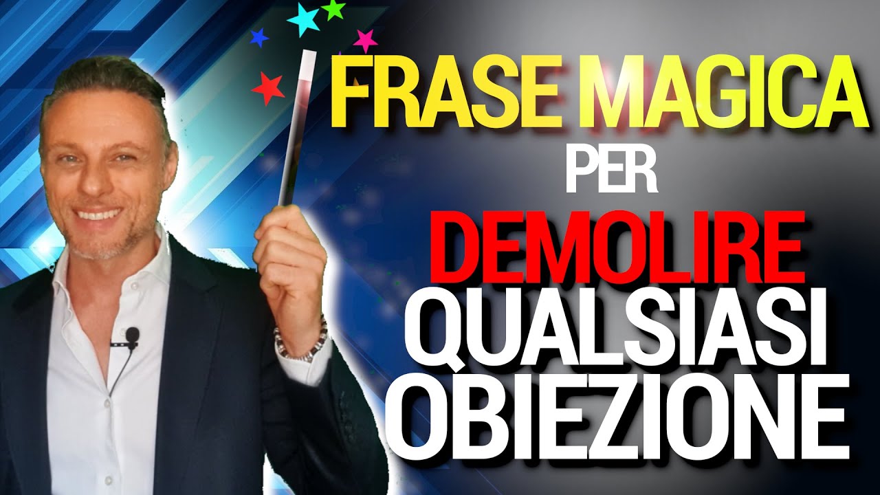 La FRASE MAGICA per DEMOLIRE le Obiezioni (Tecniche di negoziazione e Comunicazione Strategica)