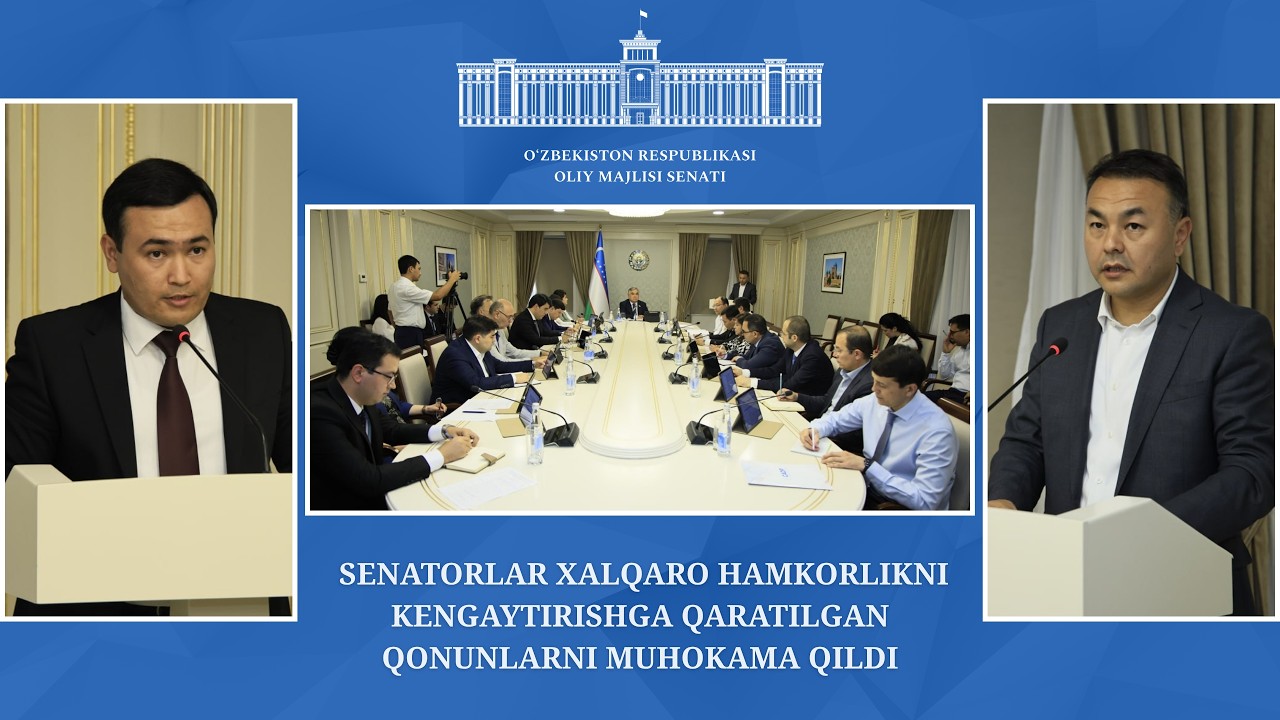 Senatorlar xalqaro hamkorlikni kengaytirishga qaratilgan qonunlarni muhokama qildi
