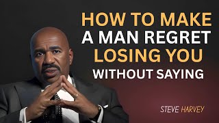 HOW TO MAKE A MAN REGRET LOSING YOU WITHOUT SAYING A WORD | Steve Harvey Motivation