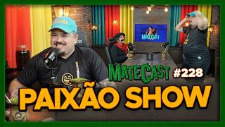 PAIXÃO SHOW | MATECAST #228