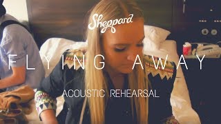 Sheppard - Flying Away (Acoustic Rehearsal)