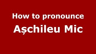 How to pronounce Așchileu Mic