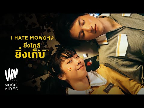 ยิ่งใกล้ยิ่งเก็บ - I HATE MONDAY FEAT.AUTTA [Official MV]