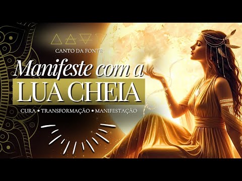 🌕 Manifeste com a Lua Cheia | Cantos de Poder para Realizar Sonhos e  Cocriar com o Universo