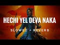 Hechi Yel Deva Naka | slowed + Reverb | #youtube #music