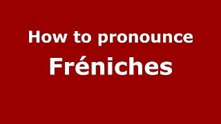 How to pronounce Fr&eacute;niches