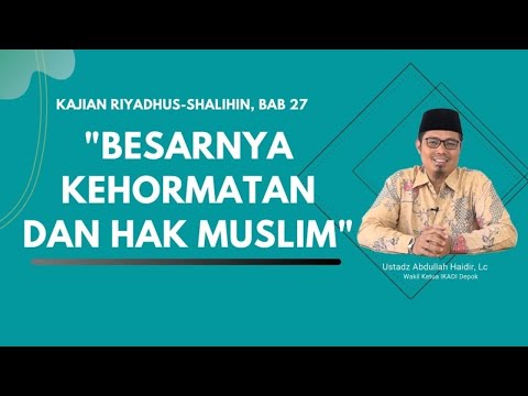 Riyadhush Shalihin Bab : 27 Besarnya Kehormatan dan Hak Muslim | Ustaz Abdullah Haidir, Lc