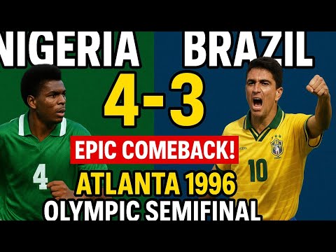 Nigeria vs Brazil 4-3 | Epic Comeback! Atlanta 1996 Olympic Semifinal