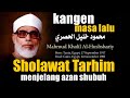 Sholawat Tarhim Menjelang Adzan Shubuh Syeikh Mahmud Khalil Al Hushariy