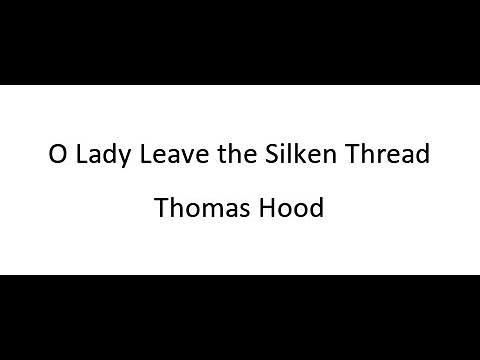 O Lady Leave the Silken Thread - Thomas Hood