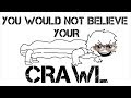 YOU WOULD NOT BELIEVE YOUR CRAWL