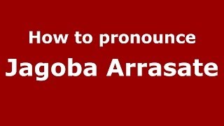 How to pronounce Jagoba Arrasate