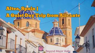 Beyond Major Hubs: A Half-Day Trip to Altea, Spain