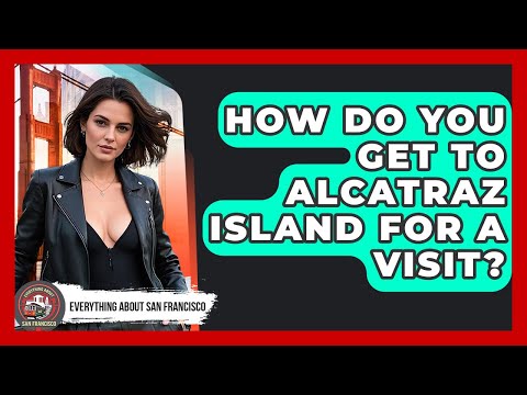 How Do You Get to Alcatraz Island for a Visit? - Everything About San Francisco