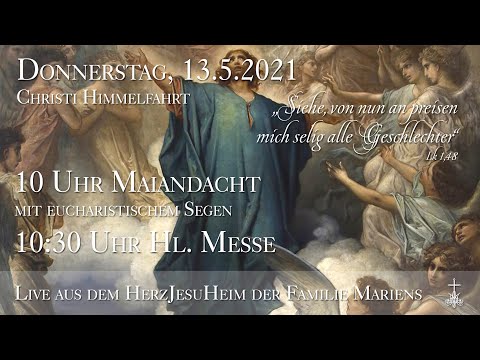 Do., 13.5.2021, 10 Uhr Anbetung & 10:30 Uhr Hl. Messe - Aus dem HerzJesuHeim der Familie Mariens